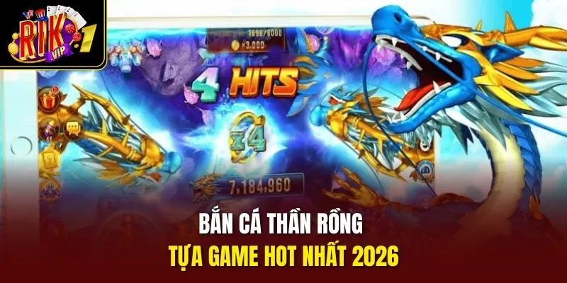 Bắn cá thần rồng - tựa game hot nhất 2026