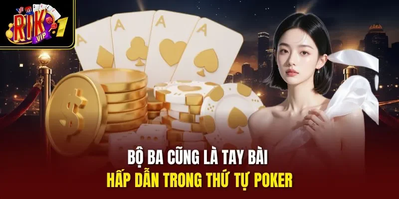 Bộ ba cũng là tay bài hấp dẫn trong thứ tự Poker