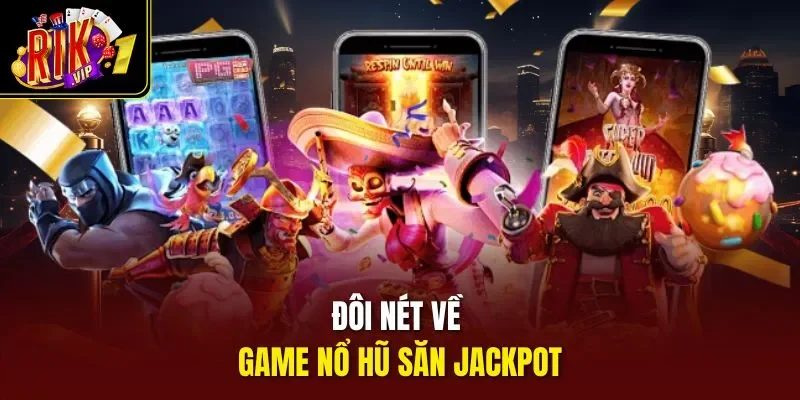 Đôi nét về game nổ hũ săn jackpot