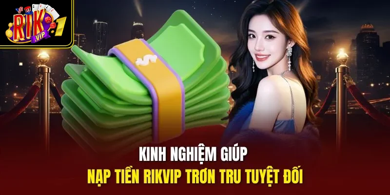 Kinh nghiệm giúp nạp tiền Rikvip trơn tru tuyệt đối