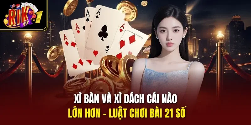 Xì bàn và xì dách cái nào lớn hơn